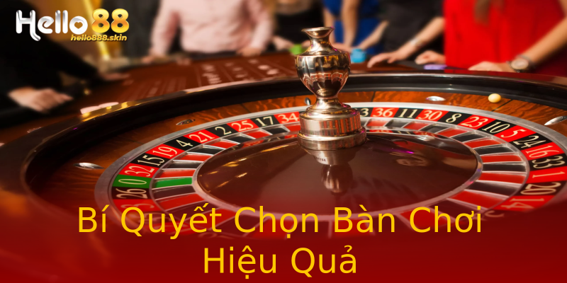 Bí Quyết Chọn Bàn Chơi Hiệu Quả Bí Quyết Chọn Bàn Chơi Hiệu Quả