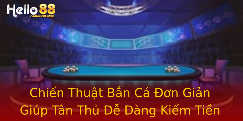 Chiến Thuật Bắn Cá Đơn Giản Giúp Tân Thủ Dễ Dàng Kiếm Tiền Chiến Thuật Bắn Cá Đơn Giản Giúp Tân Thủ Dễ Dàng Kiếm Tiền