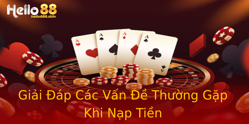 Giải Đáp Các Vấn Đề Thường Gặp Khi Nạp Tiền Giải Đáp Các Vấn Đề Thường Gặp Khi Nạp Tiền