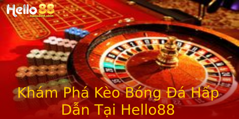 Khám Phá Kèo Bóng Đá Hấp Dẫn Tại Hello88 Khám Phá Kèo Bóng Đá Hấp Dẫn Tại Hello88