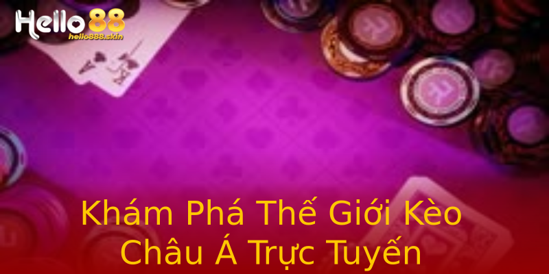 Khám Phá Thế Giới Kèo Châu Á Trực Tuyến Khám Phá Thế Giới Kèo Châu Á Trực Tuyến