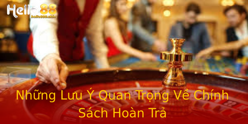 Những Lưu Ý Quan Trọng Về Chính Sách Hoàn Trả Những Lưu Ý Quan Trọng Về Chính Sách Hoàn Trả