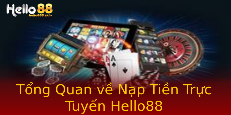 Tổng Quan về Nạp Tiền Trực Tuyến Hello88 Tổng Quan về Nạp Tiền Trực Tuyến Hello88