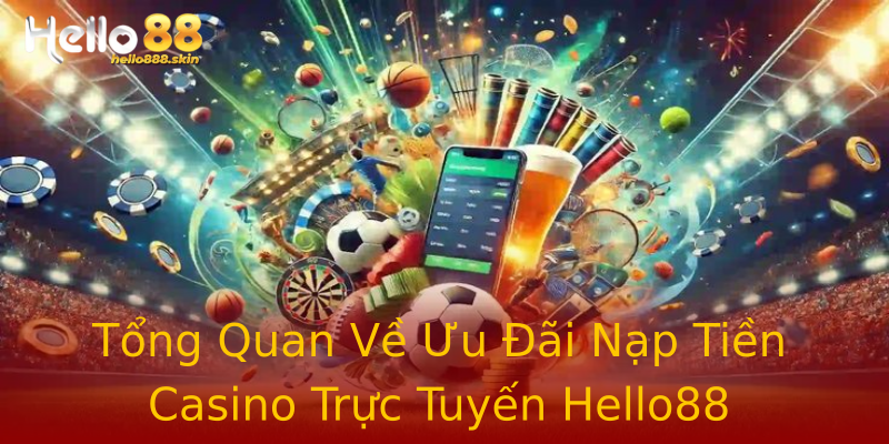 Tổng Quan Về Ưu Đãi Nạp Tiền Casino Trực Tuyến Hello88 Tổng Quan Về Ưu Đãi Nạp Tiền Casino Trực Tuyến Hello88