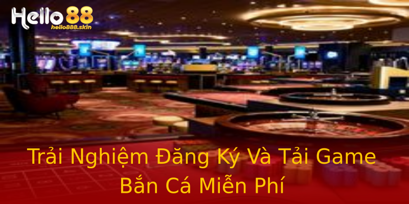 Trải Nghiệm Đăng Ký Và Tải Game Bắn Cá Miễn Phí Trải Nghiệm Đăng Ký Và Tải Game Bắn Cá Miễn Phí